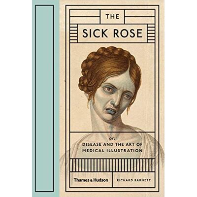 Barnett, Richard The Sick Rose Disease and the Art of Medical Illustration /anglais - Publicité Barnett, Richard The Sick Rose Disease and the Art of Medical Illustration /anglais - Publicité
