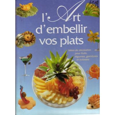 collectif L'Art d'embellir vos plats Idées de décoration pour fruits, légumes, garnitures et boissons - Publicité collectif L'Art d'embellir vos plats Idées de décoration pour fruits, légumes, garnitures et boissons - Publicité