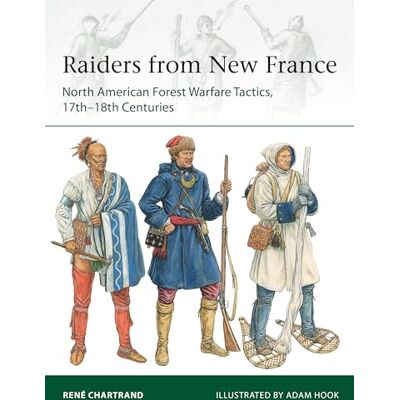 Chartrand, René Raiders from New France: North American Forest Warfare Tactics, 17th–18th Centuries - Publicité Chartrand, René Raiders from New France: North American Forest Warfare Tactics, 17th–18th Centuries - Publicité