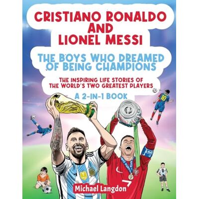 Langdon, Michael Cristiano Ronaldo And Lionel Messi The Boys Who Dreamed of Being Champions: The inspiring Life Stories of the world's two GREATEST players. A 2-in-1 book. Publicité Langdon, Michael Cristiano Ronaldo And Lionel Messi The Boys Who Dreamed of Being Champions: The inspiring Life Stories of the world's two GREATEST players. A 2-in-1 book. Publicité