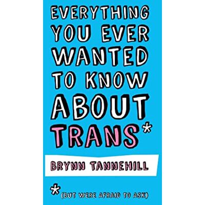 Tannehill, Brynn Everything You Ever Wanted to Know about Trans (But Were Afraid to Ask) - Publicité Tannehill, Brynn Everything You Ever Wanted to Know about Trans (But Were Afraid to Ask) - Publicité