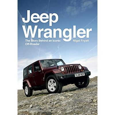 Fryatt, Nigel Jeep Wrangler: The Story Behind an Iconic Off-roader - Publicité Fryatt, Nigel Jeep Wrangler: The Story Behind an Iconic Off-roader - Publicité