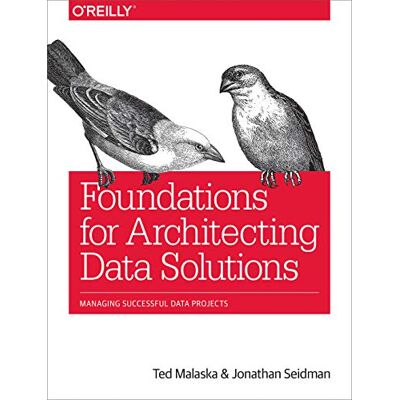 Malaska, Ted Foundations for Architecting Data Solutions: Managing Successful Data Projects - Publicité Malaska, Ted Foundations for Architecting Data Solutions: Managing Successful Data Projects - Publicité