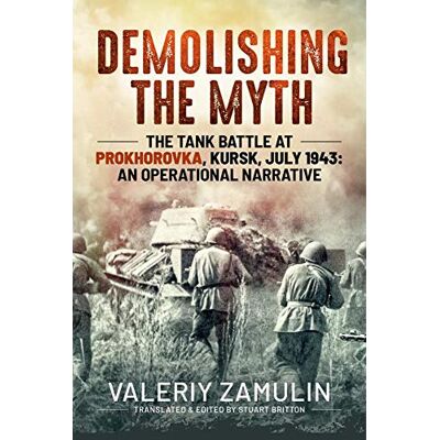 Zamulin, Valeriy Demolishing the Myth: The Tank Battle at Prokhorovka, Kursk, July 1943: An Operational Narrative - Publicité Zamulin, Valeriy Demolishing the Myth: The Tank Battle at Prokhorovka, Kursk, July 1943: An Operational Narrative - Publicité