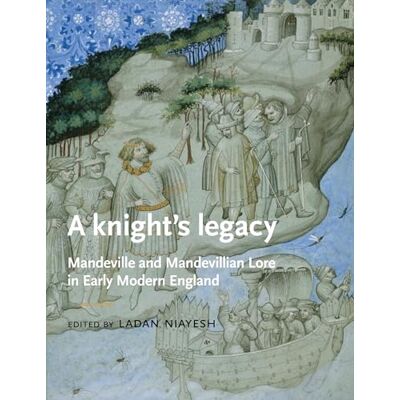 A Knight's Legacy: Mandeville and Mandevillian Lore in Early Modern England - Publicité A Knight's Legacy: Mandeville and Mandevillian Lore in Early Modern England - Publicité