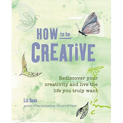 Dean, Liz How to Be Creative: Rediscover your creativity and live the life you truly want - Publicité Dean, Liz How to Be Creative: Rediscover your creativity and live the life you truly want - Publicité