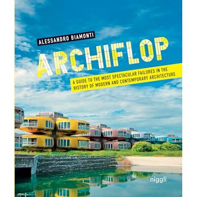 Biamonti, Alessandro Archiflop: A guide to the most spectacular failures in the history of modern and contemporary architecture. Publicité Biamonti, Alessandro Archiflop: A guide to the most spectacular failures in the history of modern and contemporary architecture. Publicité