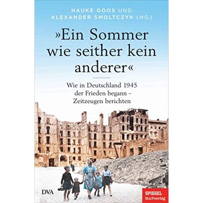 »Ein Sommer wie seither kein anderer«: Wie in Deutschland 1945 der Frieden begann Zeitzeugen berichten Ein SPIEGEL-BUCH - Publicité »Ein Sommer wie seither kein anderer«: Wie in Deutschland 1945 der Frieden begann Zeitzeugen berichten Ein SPIEGEL-BUCH - Publicité