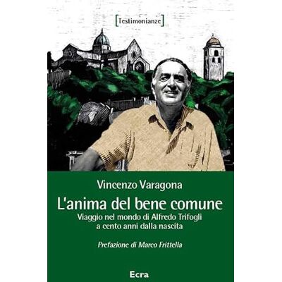 Varagona, Vincenzo L'anima del bene comune. Viaggio nel mondo di Alfredo Trifogli a cento anni dalla nascita - Publicité Varagona, Vincenzo L'anima del bene comune. Viaggio nel mondo di Alfredo Trifogli a cento anni dalla nascita - Publicité