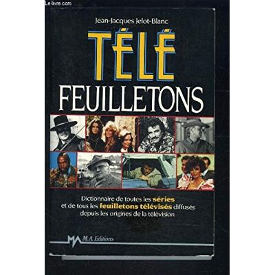 Jelot-Blanc, Jean-Jacques Télé feuilletons: Dictionnaire de toutes les séries et de tous les feuilletons télévisés diffusés depuis les origines de la télévision - Publicité Jelot-Blanc, Jean-Jacques Télé feuilletons: Dictionnaire de toutes les séries et de tous les feuilletons télévisés diffusés depuis les origines de la télévision - Publicité