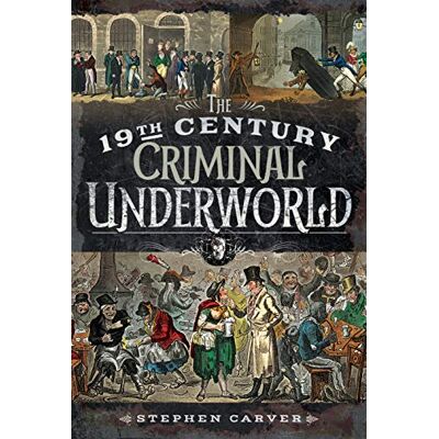 Carver, Stephen The 19th Century Underworld: Crime, Controversy and Corruption - Publicité Carver, Stephen The 19th Century Underworld: Crime, Controversy and Corruption - Publicité