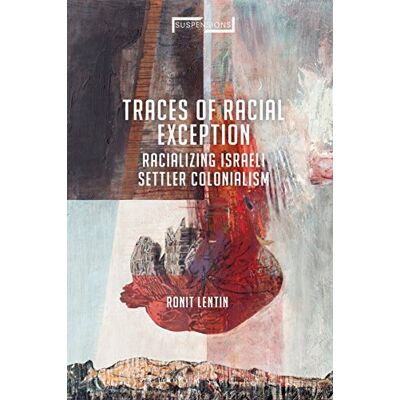 Lentin, Ronit Traces of Racial Exception: Racializing Israeli Settler Colonialism - Publicité Lentin, Ronit Traces of Racial Exception: Racializing Israeli Settler Colonialism - Publicité