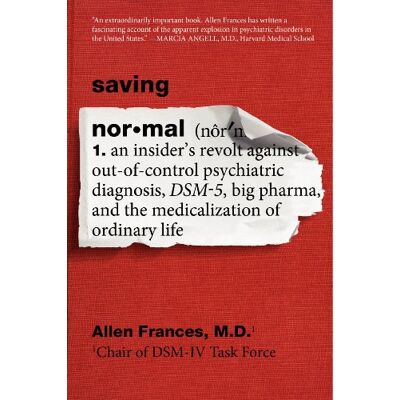 Frances, Allen Saving Normal: An Insider's Revolt against Out-of-Control Psychiatric Diagnosis, DSM-5, Big Pharma, and the Medicalization of Ordinary Life - Publicité Frances, Allen Saving Normal: An Insider's Revolt against Out-of-Control Psychiatric Diagnosis, DSM-5, Big Pharma, and the Medicalization of Ordinary Life - Publicité