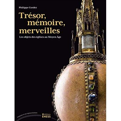 Cordez, Philippe Trésor, mémoire, merveilles: Les objets des églises au Moyen Age - Publicité Cordez, Philippe Trésor, mémoire, merveilles: Les objets des églises au Moyen Age - Publicité