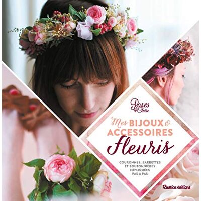 Roses by Claire Mes bijoux et accessoires fleuris: Couronnes, headbands et boutonnières expliqués pas à pas - Publicité Roses by Claire Mes bijoux et accessoires fleuris: Couronnes, headbands et boutonnières expliqués pas à pas - Publicité