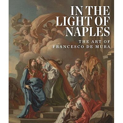 Blumenthal, Dr Arthur R In the Light of Naples: The Art of Francesco De Mura - Publicité Blumenthal, Dr Arthur R In the Light of Naples: The Art of Francesco De Mura - Publicité