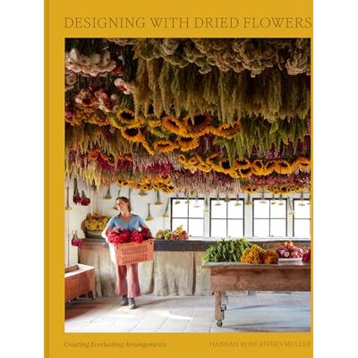 Muller, Hannah Rose Rivers Designing with Dried Flowers: Creating Everlasting Arrangements - Publicité Muller, Hannah Rose Rivers Designing with Dried Flowers: Creating Everlasting Arrangements - Publicité