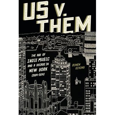 Givony, Ronen Us V. Them: The Age of Indie Music and a Decade in New York, 2004-2014 - Publicité Givony, Ronen Us V. Them: The Age of Indie Music and a Decade in New York, 2004-2014 - Publicité