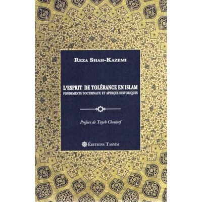 Shah-Kazemi, Reza L'Esprit de tolérance en Islam. Fondements doctrinaux et aperçus historiques. Publicité Shah-Kazemi, Reza L'Esprit de tolérance en Islam. Fondements doctrinaux et aperçus historiques. Publicité