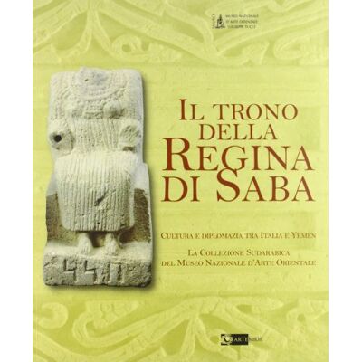 Il trono della regina di Saba. Cultura e diplomazia tra Italia e Yemen. La collezione sudarabica del Museo nazionale d'arte orientale. Catalogo della mostra. Ediz. illustrata - Publicité Il trono della regina di Saba. Cultura e diplomazia tra Italia e Yemen. La collezione sudarabica del Museo nazionale d'arte orientale. Catalogo della mostra. Ediz. illustrata - Publicité