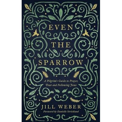 Weber, Jill Even the Sparrow: A Pilgrim's Guide to Prayer, Trust and Following Jesus - Publicité Weber, Jill Even the Sparrow: A Pilgrim's Guide to Prayer, Trust and Following Jesus - Publicité