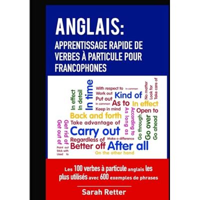 Retter, Sarah Anglais: Apprentissage Rapide de Verbes a Particule pour Francophones: Les 100 verbes à particule anglais les plus utilisés avec 600 exemples de phrases. Publicité Retter, Sarah Anglais: Apprentissage Rapide de Verbes a Particule pour Francophones: Les 100 verbes à particule anglais les plus utilisés avec 600 exemples de phrases. Publicité