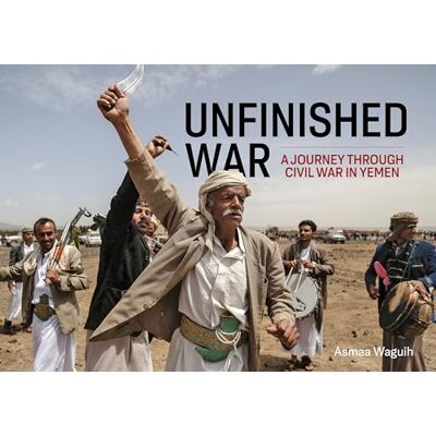 Waguih, Asmaa Unfinished War: A Journey Through Civil War in Yemen - Publicité Waguih, Asmaa Unfinished War: A Journey Through Civil War in Yemen - Publicité