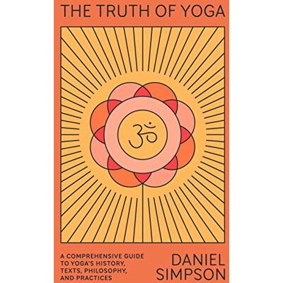 Simpson, Daniel The Truth of Yoga: A Comprehensive Guide to Yoga's History, Texts, Philosophy, and Practices - Publicité Simpson, Daniel The Truth of Yoga: A Comprehensive Guide to Yoga's History, Texts, Philosophy, and Practices - Publicité
