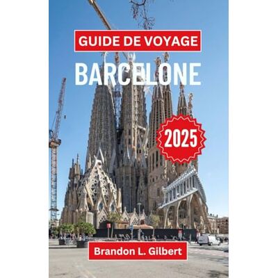 L. Gilbert, Brandon Guide de voyage Barcelone 2025: Explorez des monuments emblématiques, des délices culinaires et des merveilles culturelles au cœur de l'Espagne - Publicité L. Gilbert, Brandon Guide de voyage Barcelone 2025: Explorez des monuments emblématiques, des délices culinaires et des merveilles culturelles au cœur de l'Espagne - Publicité