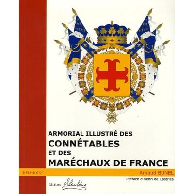 Bunel, Arnaud Armorial illustré des Connétables et des Maréchaux de France : Du XI° siècle à nos jours - Publicité Bunel, Arnaud Armorial illustré des Connétables et des Maréchaux de France : Du XI° siècle à nos jours - Publicité
