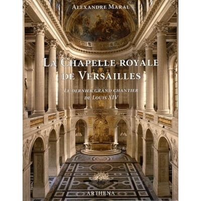 Maral, Alexandre La chapelle royale de Versailles: Le dernier grand chantier de Louis XIV - Publicité Maral, Alexandre La chapelle royale de Versailles: Le dernier grand chantier de Louis XIV - Publicité