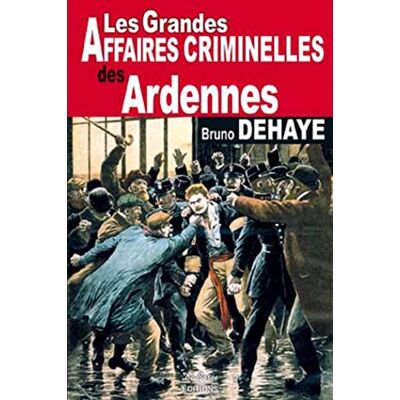 Dehaye, Bruno Les grandes affaires criminelles des Ardennes - Publicité Dehaye, Bruno Les grandes affaires criminelles des Ardennes - Publicité
