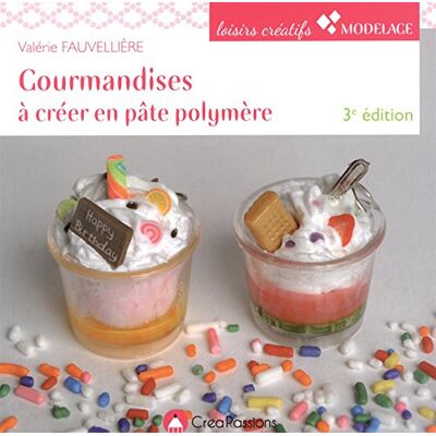Fauvellière, Valérie Gourmandises à créer en pâte polymère 3e - Publicité Fauvellière, Valérie Gourmandises à créer en pâte polymère 3e - Publicité