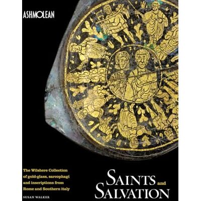 Walker, Susan Saints and Salvation: The Wilshere Collection of Gold-Glass, Sarcophagi and Inscriptions from Rome and Southern Italy - Publicité Walker, Susan Saints and Salvation: The Wilshere Collection of Gold-Glass, Sarcophagi and Inscriptions from Rome and Southern Italy - Publicité