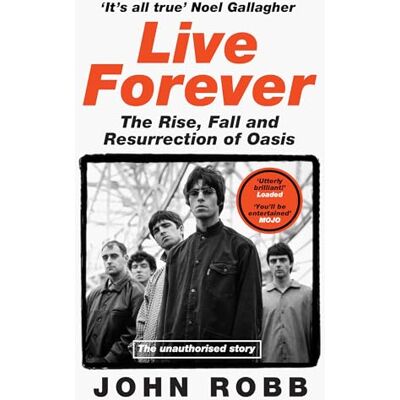 Robb, John Live Forever: The Rise, Fall and Resurrection of Oasis - Publicité Robb, John Live Forever: The Rise, Fall and Resurrection of Oasis - Publicité