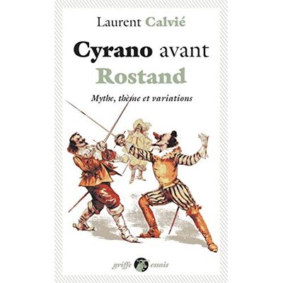 Calvié, Laurent Cyrano avant Rostand: Mythe, thème et variations - Publicité Calvié, Laurent Cyrano avant Rostand: Mythe, thème et variations - Publicité