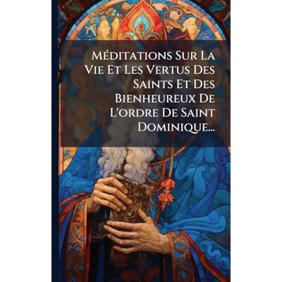 Anonymous MÃ(c)ditations Sur La Vie Et Les Vertus Des Saints Et Des Bienheureux De L'ordre De Saint Dominique... Publicité Anonymous MÃ(c)ditations Sur La Vie Et Les Vertus Des Saints Et Des Bienheureux De L'ordre De Saint Dominique... Publicité