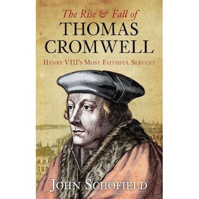 Schofield, John The Rise & Fall of Thomas Cromwell: Henry Viii's Most Faithful Servant - Publicité Schofield, John The Rise & Fall of Thomas Cromwell: Henry Viii's Most Faithful Servant - Publicité