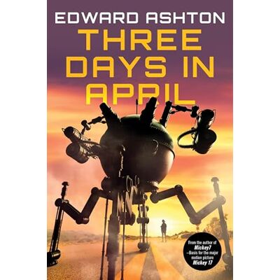 Ashton, Edward Three Days in April: The Darkly Comedic Science Fiction Tale From the Author of Mickey 7 - Publicité Ashton, Edward Three Days in April: The Darkly Comedic Science Fiction Tale From the Author of Mickey 7 - Publicité