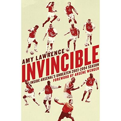 Lawrence, Amy Invincible: Inside Arsenal's Unbeaten 2003-2004 Season. Publicité Lawrence, Amy Invincible: Inside Arsenal's Unbeaten 2003-2004 Season. Publicité