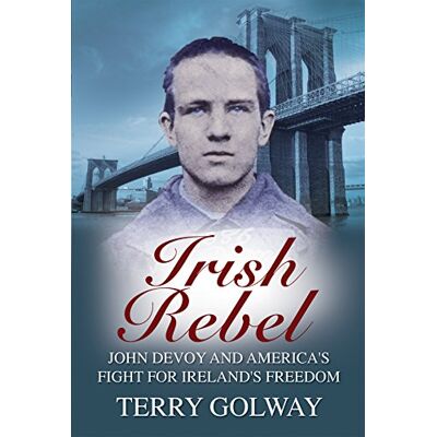 Golway, Terry Irish Rebel: John Devoy & America’s Fight for Ireland’s Freedom - Publicité Golway, Terry Irish Rebel: John Devoy & America’s Fight for Ireland’s Freedom - Publicité