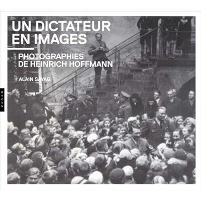 Sayag, Alain Un dictateur en images. Photographies de Heinrich Hoffmann: Photographies de Heinrich Hoffmann - Publicité Sayag, Alain Un dictateur en images. Photographies de Heinrich Hoffmann: Photographies de Heinrich Hoffmann - Publicité
