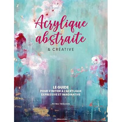 Thölken, Petra Acrylique abstraite & créative: Le guide pour s'initier à l'acrylique expressive & imaginative - Publicité Thölken, Petra Acrylique abstraite & créative: Le guide pour s'initier à l'acrylique expressive & imaginative - Publicité