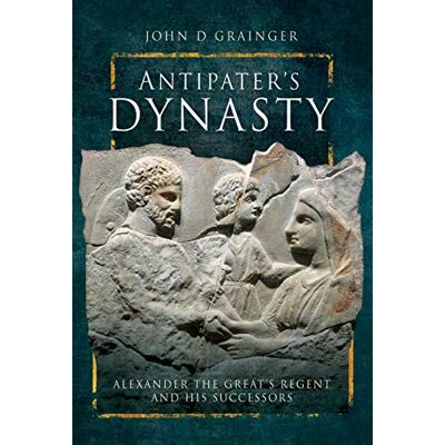 D, Grainger John Antipater's Dynasty: Alexander the Great's Regent and His Successors - Publicité D, Grainger John Antipater's Dynasty: Alexander the Great's Regent and His Successors - Publicité