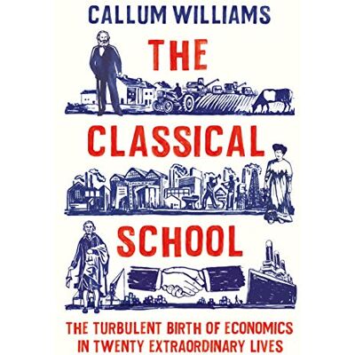 Williams, Callum The Classical School: The Turbulent Birth of Economics in Twenty Extraordinary Lives - Publicité Williams, Callum The Classical School: The Turbulent Birth of Economics in Twenty Extraordinary Lives - Publicité