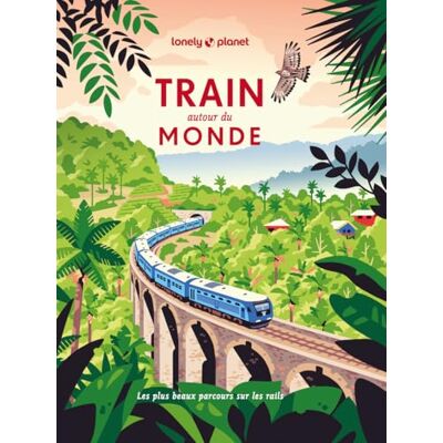 Lonely Planet Train autour du monde: Les plus beaux parcours sur les rails - Publicité Lonely Planet Train autour du monde: Les plus beaux parcours sur les rails - Publicité