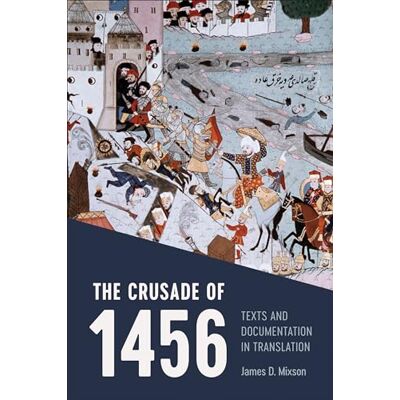 Mixson, James D. The Crusade of 1456: Texts and Documentation in Translation - Publicité Mixson, James D. The Crusade of 1456: Texts and Documentation in Translation - Publicité