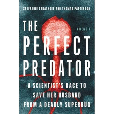 Strathdee, Steffanie The Perfect Predator: A Scientist's Race to Save Her Husband from a Deadly Superbug: A Memoir - Publicité Strathdee, Steffanie The Perfect Predator: A Scientist's Race to Save Her Husband from a Deadly Superbug: A Memoir - Publicité