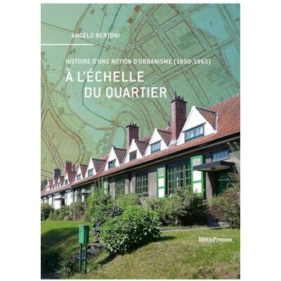 Bertoni, Angelo A l'échelle du quartier: Histoire d'une notion d'urbanisme (1890-1960) - Publicité Bertoni, Angelo A l'échelle du quartier: Histoire d'une notion d'urbanisme (1890-1960) - Publicité