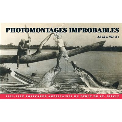 Weill, Alain Photomontages improbables: Tall tale post cards américaines du début du XXe siècle - Publicité Weill, Alain Photomontages improbables: Tall tale post cards américaines du début du XXe siècle - Publicité